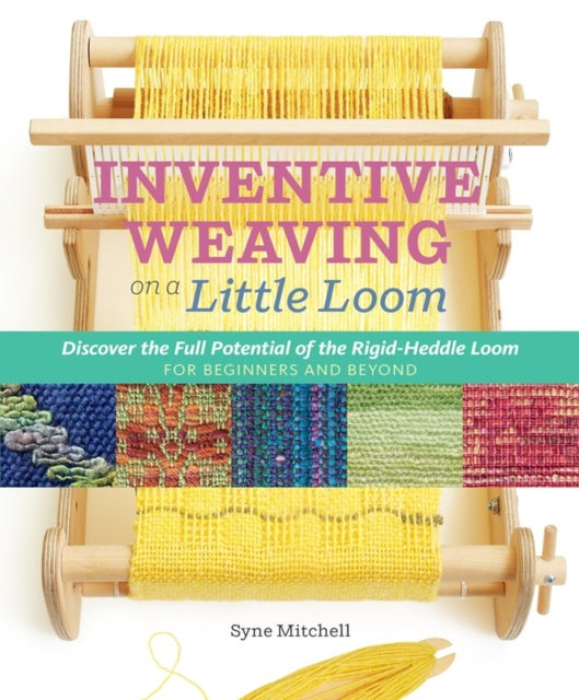 Inventive Weaving on a Little Loom: Discover the Full Potential of the Rigid-Heddle Loom