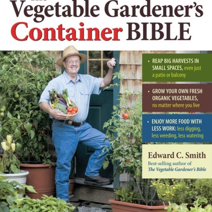 The Vegetable Gardener's Container Bible: How to Grow a Bounty of Food in Pots, Tubs, and Other Containers