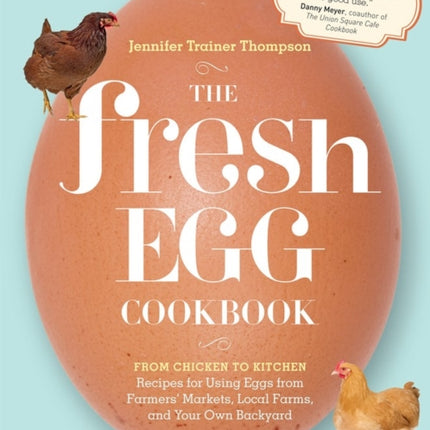 The Fresh Egg Cookbook: From Chicken to Kitchen, Recipes for Using Eggs from Farmers' Markets, Local Farms, and Your Own Backyard