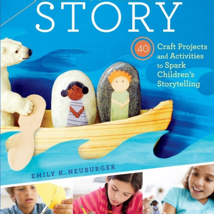 Show Me a Story: 40 Craft Projects and Activities to Spark Children's Storytelling