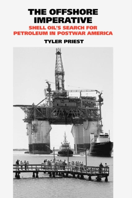 The Offshore Imperative: Shell Oil's Search for Petroleum in Postwar America