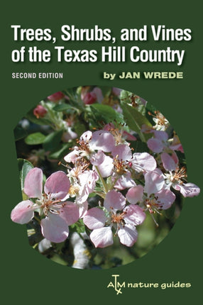 Trees, Shrubs, and Vines of the Texas Hill Country: A Field Guide, Second Edition