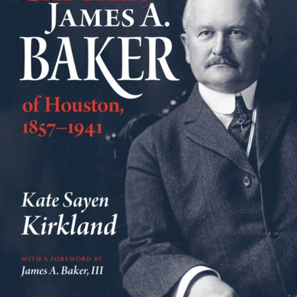 Captain James A. Baker of Houston, 1857-1941