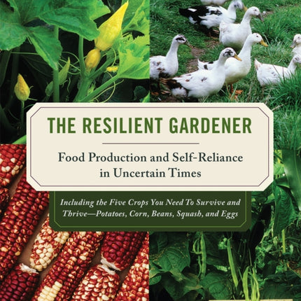 The Resilient Gardener: Food Production and Self-Reliance in Uncertain Times