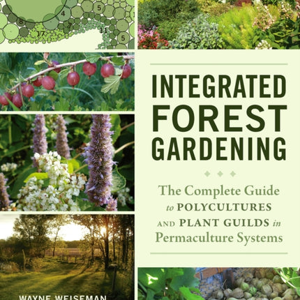 Integrated Forest Gardening: The Complete Guide to Polycultures and Plant Guilds in Permaculture Systems