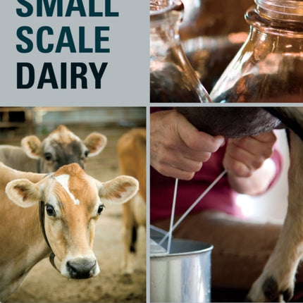 The Small-Scale Dairy: The Complete Guide to Milk Production for the Home and Market