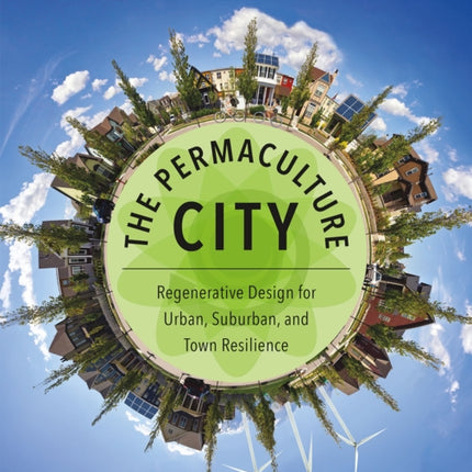 The Permaculture City: Regenerative Design for Urban, Suburban, and Town Resilience