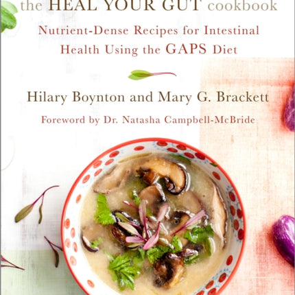 The Heal Your Gut Cookbook: Nutrient-Dense Recipes for Intestinal Health Using the GAPS Diet