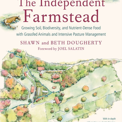 The Independent Farmstead: Growing Soil, Biodiversity, and Nutrient-Dense Food with Grassfed Animals and Intensive Pasture Management