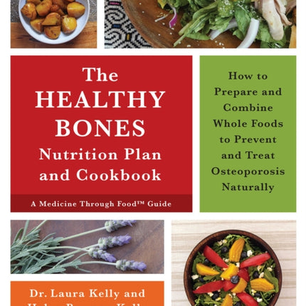 The Healthy Bones Nutrition Plan and Cookbook: How to Prepare and Combine Whole Foods to Prevent and Treat Osteoporosis Naturally