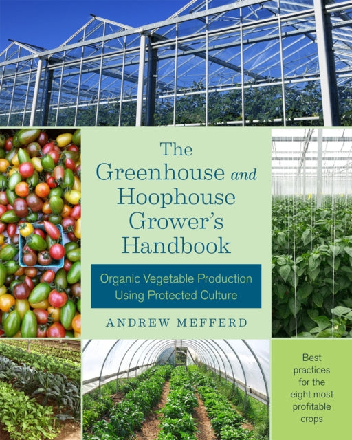 The Greenhouse and Hoophouse Grower's Handbook: Organic Vegetable Production Using Protected Culture