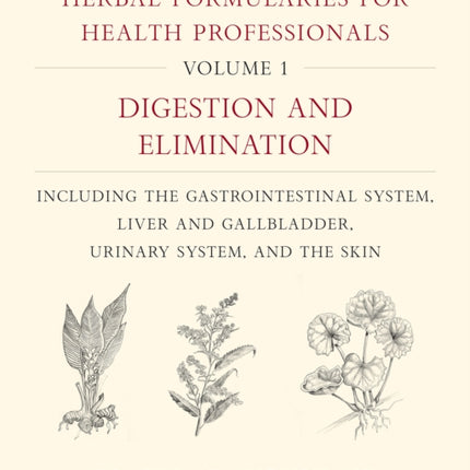 Herbal Formularies for Health Professionals, Volume 1: Digestion and Elimination, including the Gastrointestinal System, Liver and Gallbladder, Urinary System, and the Skin