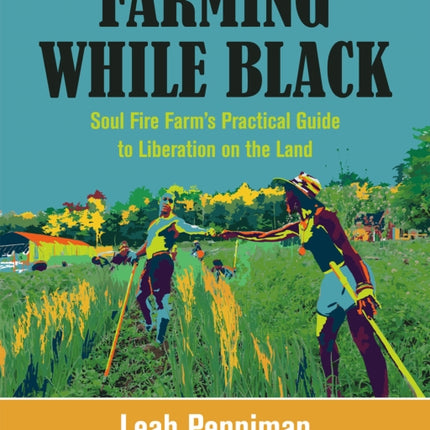 Farming While Black: Soul Fire Farm’s Practical Guide to Liberation on the Land