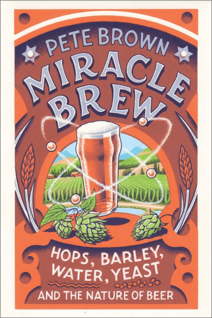 Miracle Brew: Hops, Barley, Water, Yeast and the