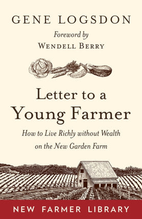 Letter to a Young Farmer: How to Live Richly without Wealth on the New Garden Farm