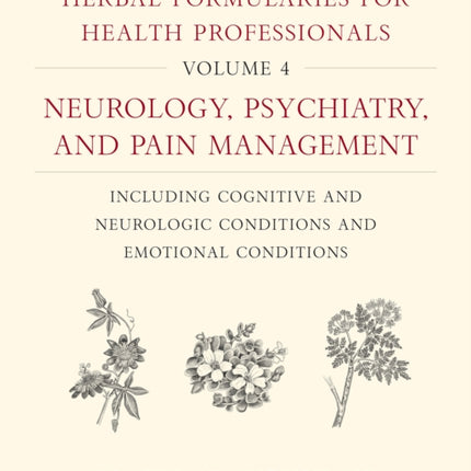 Herbal Formularies for Health Professionals, Volume 4: Neurology, Psychiatry, and Pain Management, including Cognitive and Neurologic Conditions and Emotional Conditions