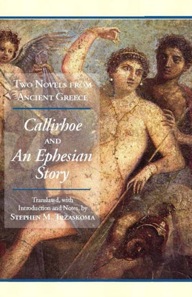 Two Novels from Ancient Greece: Chariton's Callirhoe and Xenophon of Ephesos' An Ephesian Story: Anthia and Habrocomes