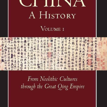 China: A History (Volume 1): From Neolithic Cultures through the Great Qing Empire, (10,000 BCE - 1799 CE)