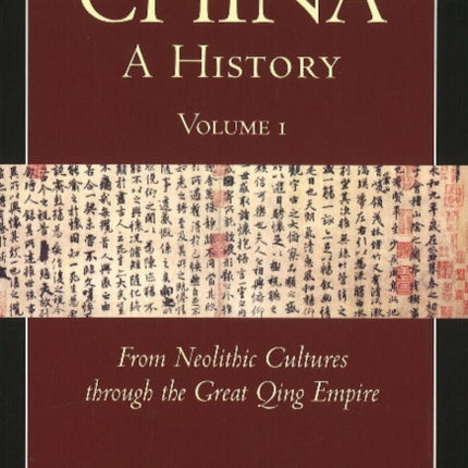 China: A History (Volume 1): From Neolithic Cultures through the Great Qing Empire,(10,000 BCE - 1799 CE)