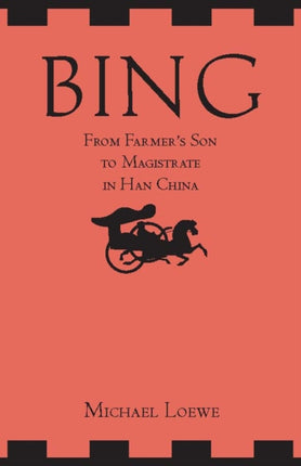 Bing: From Farmer's Son to Magistrate in Han China: From Farmer's Son to Magistrate in Han China