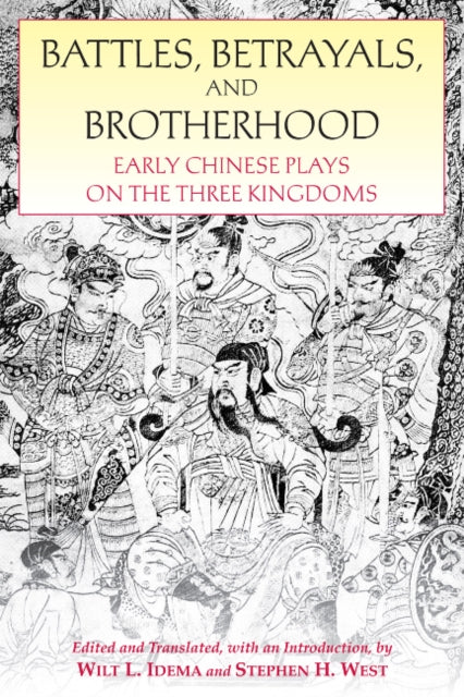 Battles, Betrayals, and Brotherhood: Early Chinese Plays on the Three Kingdoms