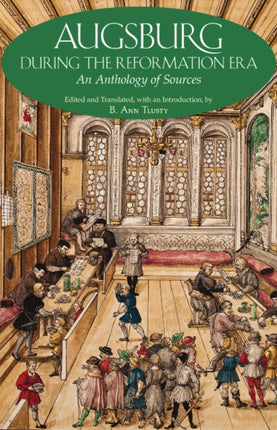 Augsburg During the Reformation Era: An Anthology of Sources