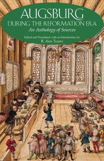 Augsburg During the Reformation Era: An Anthology of Sources