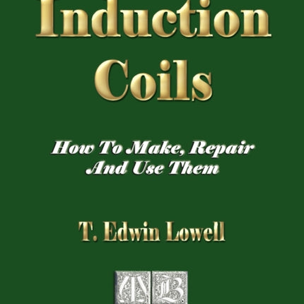 Induction Coils - How To Make, Repair And Use Them