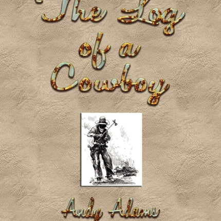 The Log of a Cowboy: A Narrative of the Old Trail Days