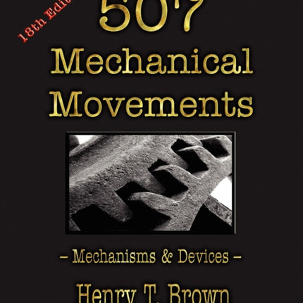 507 Mechanical Movements: Mechanisms and Devices