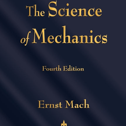 The Science of Mechanics: A Critical and Historical Account of Its Development