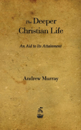 The Deeper Christian Life: An Aid to Its Attainment