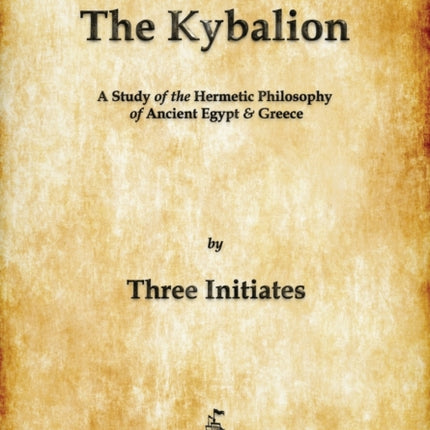 The Kybalion: A Study of The Hermetic Philosophy of Ancient Egypt and Greece