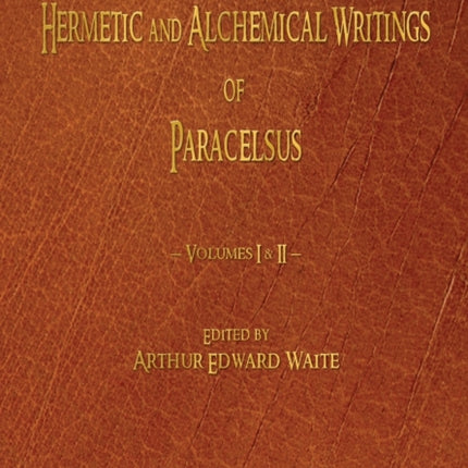 The Hermetic and Alchemical Writings of Paracelsus - Volumes One and Two