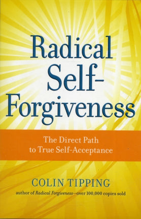 Radical Self-Forgiveness: The Direct Path to True Self-Acceptance