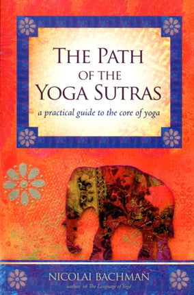 Path of the Yoga Sutras: A Practical Guide to the