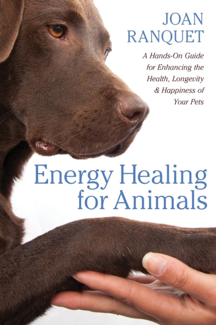 Energy Healing for Animals: A Hands-on Guide for Enhancing the Health, Longevity, and Happiness of Your Pets