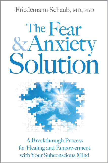 Fear and Anxiety Solution: A Breakthrough Process for Healing and Empowerment with Your Subconscious Mind