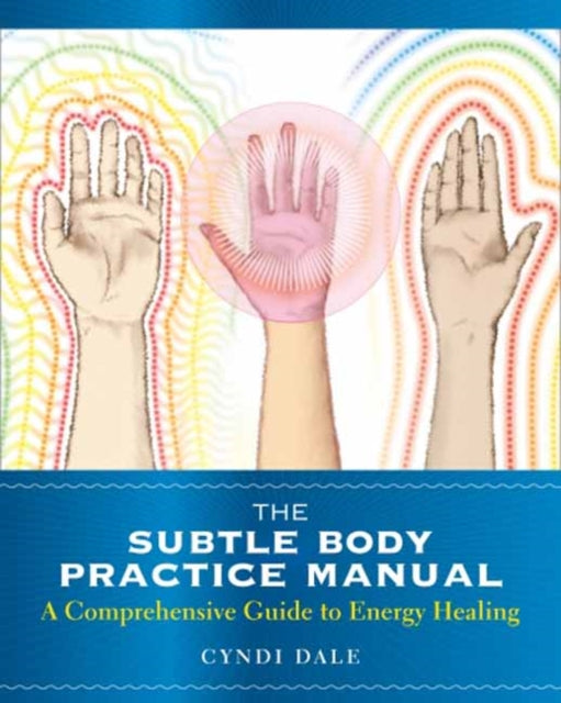 The Subtle Body Practice Manual: A Comprehensive Guide to Energy Healing