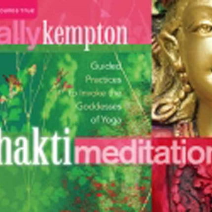 Shakti Meditations: Guided Practices to Invoke the Goddesses of Yoga