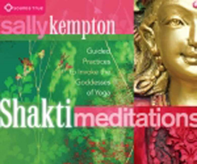 Shakti Meditations: Guided Practices to Invoke the Goddesses of Yoga