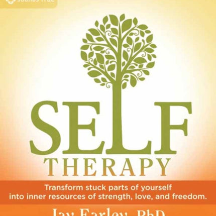 Self-Therapy: Transform Stuck Parts of Yourself into Inner Resources of Strength, Love, and Freedom