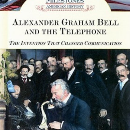 Alexander Graham Bell and the Telephone: The Invention That Changed Communication