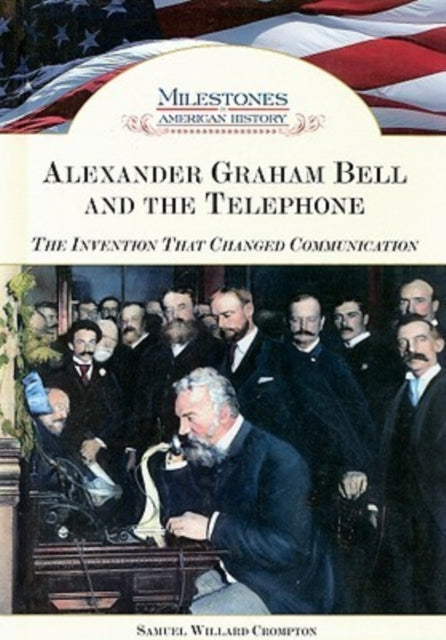 Alexander Graham Bell and the Telephone: The Invention That Changed Communication