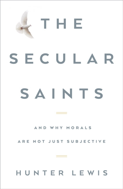 The Secular Saints: And Why Morals Are Not Just Subjective