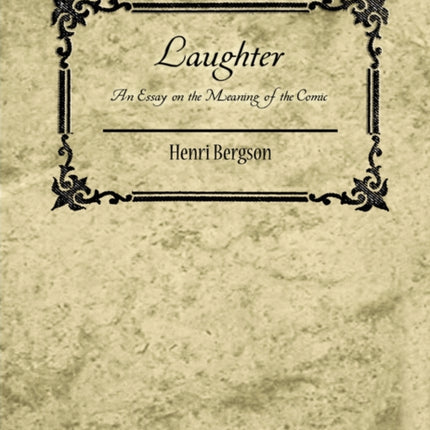 Laughter: An Essay on the Meaning of the Comic - Henri Bergson