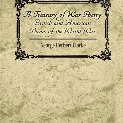 A Treasury of War Poetry British and American Poems of the World War 1914-1917