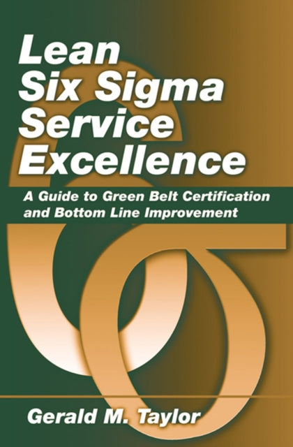 Lean Six Sigma Service Excellence: A Guide to Green Belt Certification and Bottom Line Improvement