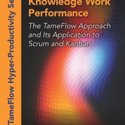 Hyper-Productive Knowledge Work Performance: The TameFlow Approach and Its Application to Scrum and Kanban