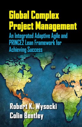 Global Complex Project Management: An Integrated Adaptive Agile and PRINCE2 Lean Framework for Achieving Success